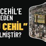 ebu-cehile-neden-ebu-cehil-denilmistir-dinisohbeti.net