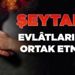 Şeytan Evlatlara Nasıl Ortak Olur?