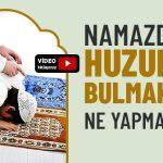 Namazda Huzur Bulmak İçin Ne Yapmalı? Namazda Huzur Bulmak İçin Ne Yapmalı?