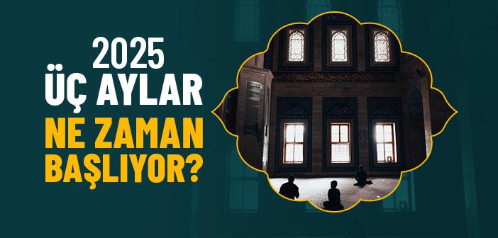 2025 Üç Aylar Ne Zaman Başlıyor? 2025 Uc Aylar Ne Zaman Basliyor Dinisohbeti.net