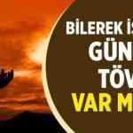 Bilerek İşlenen Günahında Tövbesi Var mıdır?