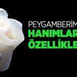 Peygamber Efendimiz’in Hanımlarının Özellikleri Peygamber Efendimiz’in Hanımlarının Özellikleri