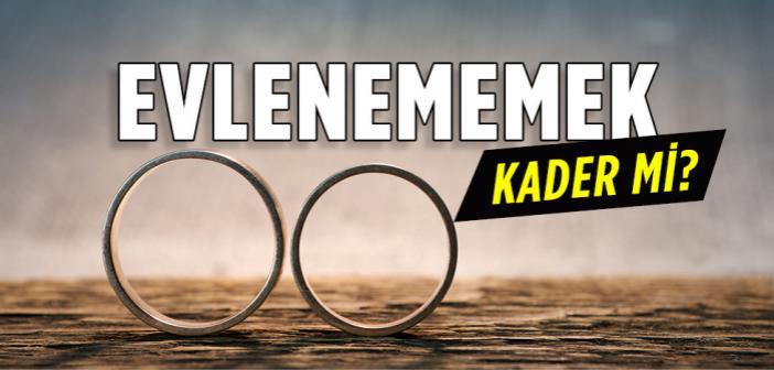 Evlenememek Kader mi